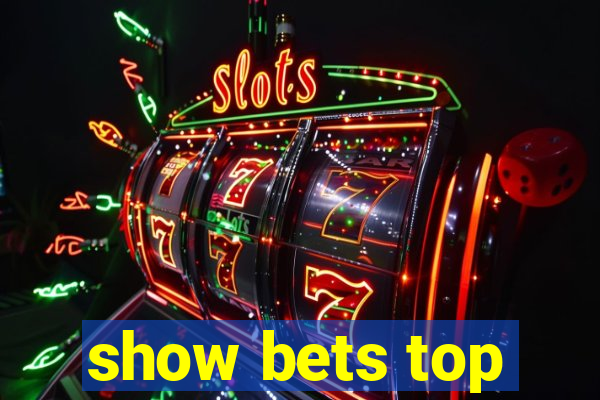 show bets top